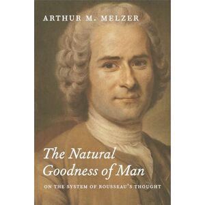 Melzer, Arthur M. The Natural Goodness of Man: On the System of Rousseau's Thought (Language and Legal Discourse) Melzer, Arthur M. The Natural Goodness of Man: On the System of Rousseau's Thought (Language and Legal Discourse)