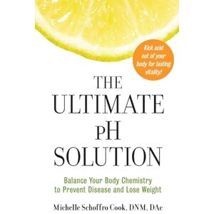 Cook, Michelle Schoffro The Ultimate pH Solution: Balance Your Body Chemistry to Prevent Disease and Lose Weight Cook, Michelle Schoffro The Ultimate pH Solution: Balance Your Body Chemistry to Prevent Disease and Lose Weight