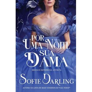 Darling, Sofie Por Uma Noite, Sua Dama: 6 (Sedas E Sombras) Darling, Sofie Por Uma Noite, Sua Dama: 6 (Sedas E Sombras)