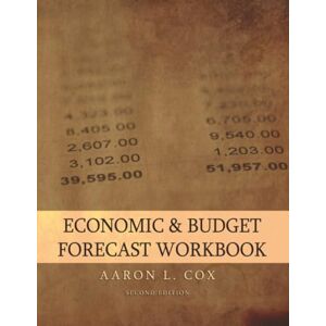 Cox, Aaron L. Economic & Budget Forecast Workbook: Second Edition Cox, Aaron L. Economic & Budget Forecast Workbook: Second Edition