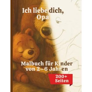 Lagowski, Michael Ich liebe dich, Opa – Malbuch für Kinder von 2–6 Jahren: Über 100 süße Ausmalbilder auf mehr als 200 Seiten – Spiel, Spaß & gemeinsame Zeit mit Opa Lagowski, Michael Ich liebe dich, Opa – Malbuch für Kinder von 2–6 Jahren: Über 100 süße Ausmalbilder auf mehr als 200 Seiten – Spiel, Spaß & gemeinsame Zeit mit Opa