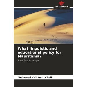 VALL OULD CHEIKH, MOHAMED What linguistic and educational policy for Mauritania?: Some food for thought VALL OULD CHEIKH, MOHAMED What linguistic and educational policy for Mauritania?: Some food for thought