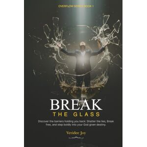 Joy, Veridee Break the Glass: Discover the Barriers Holding You Back: Shatter the Lies, Break Free, & Step Boldly Into Your God-Given Destiny Joy, Veridee Break the Glass: Discover the Barriers Holding You Back: Shatter the Lies, Break Free, & Step Boldly Into Your God-Given Destiny