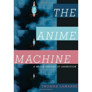 Univ Of Minnesota Press The Anime Machine: A Media Theory of Animation Univ Of Minnesota Press The Anime Machine: A Media Theory of Animation
