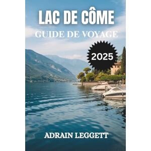 LEGGETT, ADRIAN LAC DE CÔME GUIDE DE VOYAGE 2025: Planifiez votre escapade de rêve – Conseils d'initiés pour savoir quand partir, où séjourner et comment naviguer facilement sur le lac de Côme. LEGGETT, ADRIAN LAC DE CÔME GUIDE DE VOYAGE 2025: Planifiez votre escapade de rêve – Conseils d'initiés pour savoir quand partir, où séjourner et comment naviguer facilement sur le lac de Côme.