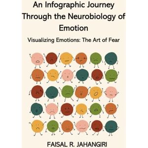 Jahangiri, Faisal R An Infographic Journey Through the Neurobiology of Emotion: Visualizing Emotions: The Art of Fear Jahangiri, Faisal R An Infographic Journey Through the Neurobiology of Emotion: Visualizing Emotions: The Art of Fear