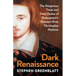 Greenblatt, Stephen Dark Renaissance: The Dangerous Times and Fatal Genius of Shakespeare’s Greatest Rival, Christopher Marlowe Greenblatt, Stephen Dark Renaissance: The Dangerous Times and Fatal Genius of Shakespeare’s Greatest Rival, Christopher Marlowe