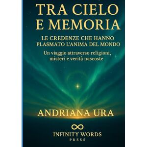Ura, Andriana TRA CIELO E MEMORIA,Le credenze che hanno plasmato l'anima del Mondo: Un viaggio attraverso religioni , misteri e verità nascoste (Atlante Spirituale) Ura, Andriana TRA CIELO E MEMORIA,Le credenze che hanno plasmato l'anima del Mondo: Un viaggio attraverso religioni , misteri e verità nascoste (Atlante Spirituale)