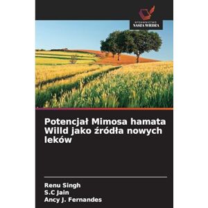 Singh, Renu Potencjal Mimosa hamata Willd jako źródla nowych leków Singh, Renu Potencjal Mimosa hamata Willd jako źródla nowych leków
