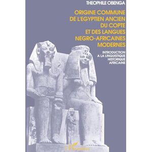 Obenga, Théophile Origine commune de l'égyptien ancien, du copte et des langues négro-africaines modernes: Introduction à la linguistique Obenga, Théophile Origine commune de l'égyptien ancien, du copte et des langues négro-africaines modernes: Introduction à la linguistique