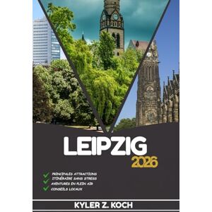 KOCH, KYLER Z. LEIPZIG GUIDE DE VOYAGE: Découvrez les attractions, les trésors cachés et les aventures locales de Leipzig KOCH, KYLER Z. LEIPZIG GUIDE DE VOYAGE: Découvrez les attractions, les trésors cachés et les aventures locales de Leipzig