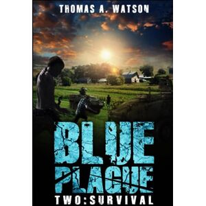 Watson, Thomas A. Blue Plague: Survival: A Zombie Apocalypse Thriller (Book 2) Watson, Thomas A. Blue Plague: Survival: A Zombie Apocalypse Thriller (Book 2)