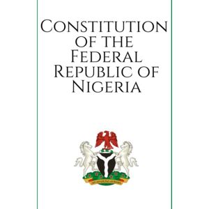 Government of Nigeria Constitution of the Federal Republic of Nigeria Government of Nigeria Constitution of the Federal Republic of Nigeria
