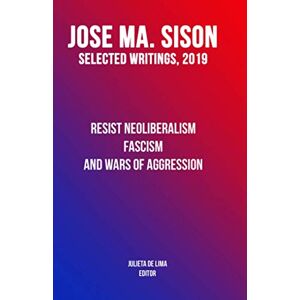 Sison, José Maria Resist Neoliberalism, Fascism, and Wars of Aggression Sison, José Maria Resist Neoliberalism, Fascism, and Wars of Aggression