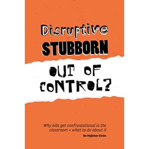 Bo Hejlskov Elven Disruptive, Stubborn, Out of Control?: Why kids get confrontational in the classroom, and what to do about it Bo Hejlskov Elven Disruptive, Stubborn, Out of Control?: Why kids get confrontational in the classroom, and what to do about it