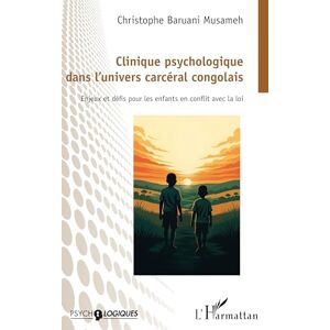 Baruani Musameh, Christophe Clinique psychologique dans l’univers carcéral congolais: Enjeux et défis pour les enfants en conflit avec la loi Baruani Musameh, Christophe Clinique psychologique dans l’univers carcéral congolais: Enjeux et défis pour les enfants en conflit avec la loi