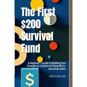 KITS FOR LIFE The First $200 Survival Fund: A Beginner’s Guide to Building Your Emergency Cushion by Fixing Micro-Spending Habits KITS FOR LIFE The First $200 Survival Fund: A Beginner’s Guide to Building Your Emergency Cushion by Fixing Micro-Spending Habits