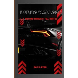E. Byrd, Ray BUBBA WALLACE: BREAKING BARRIERS AT FULL THROTTLE E. Byrd, Ray BUBBA WALLACE: BREAKING BARRIERS AT FULL THROTTLE
