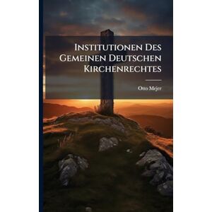 Mejer, Otto Institutionen Des Gemeinen Deutschen Kirchenrechtes Mejer, Otto Institutionen Des Gemeinen Deutschen Kirchenrechtes