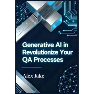 Jake, Alex Generative AI in Testing: Revolutionize Your QA Processes Jake, Alex Generative AI in Testing: Revolutionize Your QA Processes