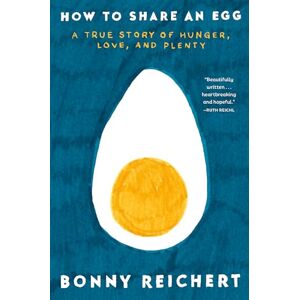 Reichert, Bonny How to Share an Egg: A True Story of Hunger, Love, and Plenty Reichert, Bonny How to Share an Egg: A True Story of Hunger, Love, and Plenty