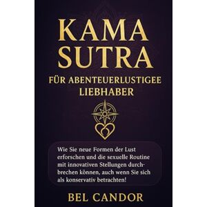 CANDOR, BEL KAMA SUTRA FÜR ABENTEUERLUSTIGE LIEBHABER: Wie Sie neue Formen der Lust erforschen und die sexuelle Routine mit innovativen Stellungen durchbrechen können, auch wenn Sie sich als konservativ betrachte CANDOR, BEL KAMA SUTRA FÜR ABENTEUERLUSTIGE LIEBHABER: Wie Sie neue Formen der Lust erforschen und die sexuelle Routine mit innovativen Stellungen durchbrechen können, auch wenn Sie sich als konservativ betrachte