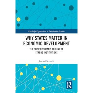 Nawabi, Jawied Why States Matter in Economic Development: The Socioeconomic Origins of Strong Institutions (Routledge Explorations in Development Studies) Nawabi, Jawied Why States Matter in Economic Development: The Socioeconomic Origins of Strong Institutions (Routledge Explorations in Development Studies)