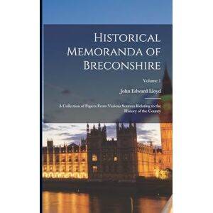 Lloyd, John Edward Historical Memoranda of Breconshire; a Collection of Papers From Various Sources Relating to the History of the County; Volume 1 Lloyd, John Edward Historical Memoranda of Breconshire; a Collection of Papers From Various Sources Relating to the History of the County; Volume 1