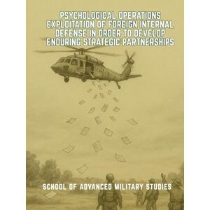 School of Advanced Military Studies Psychological Operations Exploitation of Foreign Internal Defense in Order to Develop Enduring Strategic Partnerships School of Advanced Military Studies Psychological Operations Exploitation of Foreign Internal Defense in Order to Develop Enduring Strategic Partnerships