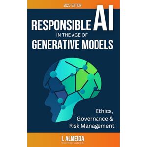 Almeida, I. Responsible AI in the Age of Generative Models: Governance, Ethics and Risk Management: 4 (Byte-sized Learning) Almeida, I. Responsible AI in the Age of Generative Models: Governance, Ethics and Risk Management: 4 (Byte-sized Learning)