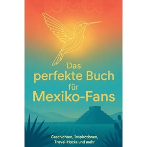 Vogel, Linus Das perfekte Buch für Mexiko-Fans: Geschichten, Inspirationen, Travel-Hacks und mehr Vogel, Linus Das perfekte Buch für Mexiko-Fans: Geschichten, Inspirationen, Travel-Hacks und mehr