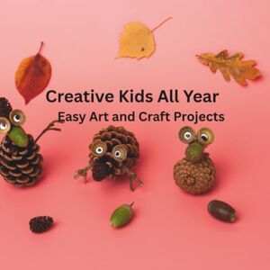 Mirembe, Brenda Creative Kids All Year: Easy Art and Craft Projects Mirembe, Brenda Creative Kids All Year: Easy Art and Craft Projects