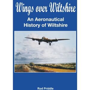 Priddle, Rod Wings Over Wiltshire: An Aeronautical History of Wiltshire Priddle, Rod Wings Over Wiltshire: An Aeronautical History of Wiltshire