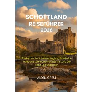 CREST, ALDEN SCHOTTLAND REISEFÜHRER 2026: Entdecken Sie Schlösser, Highlands, Whisky-Trails und versteckte Schätze im Land der Seen und Legenden CREST, ALDEN SCHOTTLAND REISEFÜHRER 2026: Entdecken Sie Schlösser, Highlands, Whisky-Trails und versteckte Schätze im Land der Seen und Legenden