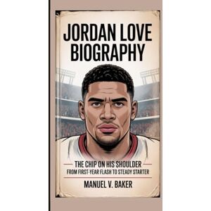 V. Baker, Manuel JORDAN LOVE BIOGRAPHY: The Chip on His Shoulder – From First-Year Flash to Steady Starter V. Baker, Manuel JORDAN LOVE BIOGRAPHY: The Chip on His Shoulder – From First-Year Flash to Steady Starter