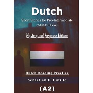 Cutillo, Sebastian D. Dutch Short Stories for Pre-Intermediate (A2) Skill Level Mystery and Suspense Edition Dutch Reading Practice (Dutch Short Stories (CEFR Leveled Language Learning)) Cutillo, Sebastian D. Dutch Short Stories for Pre-Intermediate (A2) Skill Level Mystery and Suspense Edition Dutch Reading Practice (Dutch Short Stories (CEFR Leveled Language Learning))
