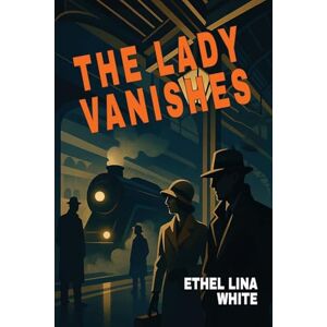 White, Ethel Lina The Lady Vanishes White, Ethel Lina The Lady Vanishes