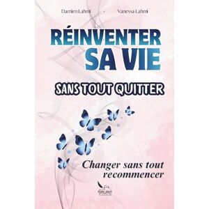 Lahmi, Vanessa Réinventer sa vie sans tout quitter: Le guide pratique pour redonner du sens à sa vie professionnelle sans tout plaquer — méthode concrète pour retrouver clarté, équilibre et liberté Lahmi, Vanessa Réinventer sa vie sans tout quitter: Le guide pratique pour redonner du sens à sa vie professionnelle sans tout plaquer — méthode concrète pour retrouver clarté, équilibre et liberté