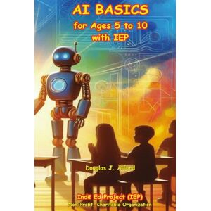 Alford, Douglas J AI BASICS for Ages 5 to 10 with IEP (Artificial Intelligence for Ages 5 to 10 with IEP) Alford, Douglas J AI BASICS for Ages 5 to 10 with IEP (Artificial Intelligence for Ages 5 to 10 with IEP)