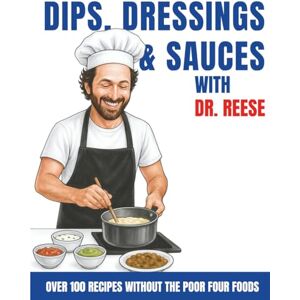 Reese, Kevin W. Dips, Dressings & Sauces With Dr. Reese: Over 100 Recipes Without the Poor Four Foods (Head-To-Toe Healing Cookbooks) Reese, Kevin W. Dips, Dressings & Sauces With Dr. Reese: Over 100 Recipes Without the Poor Four Foods (Head-To-Toe Healing Cookbooks)