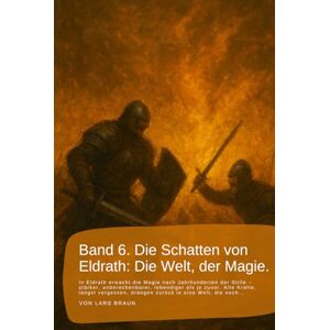 Braun Band 6. Die Schatten von Eldrath: Die Welt, der Magie.: In Eldrath erwacht die Magie nach Jahrhunderten der Stille – stärker, unberechenbarer, ... rund um Eldrath und um Magie und Drachen.) Braun Band 6. Die Schatten von Eldrath: Die Welt, der Magie.: In Eldrath erwacht die Magie nach Jahrhunderten der Stille – stärker, unberechenbarer, ... rund um Eldrath und um Magie und Drachen.)