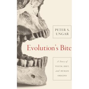 Ungar, Peter Evolution`s Bite – A Story of Teeth, Diet, and Human Origins Ungar, Peter Evolution`s Bite – A Story of Teeth, Diet, and Human Origins