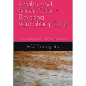 Training Link, HSC Health and Social Care Elevating Domiciliary Care: Good and Poor Practice Examples (Health and Social Care Training Resources) Training Link, HSC Health and Social Care Elevating Domiciliary Care: Good and Poor Practice Examples (Health and Social Care Training Resources)