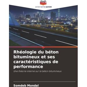 Mondal, Somdeb Rhéologie du béton bitumineux et ses caractéristiques de performance: Une théorie interne sur le béton bitumineux Mondal, Somdeb Rhéologie du béton bitumineux et ses caractéristiques de performance: Une théorie interne sur le béton bitumineux