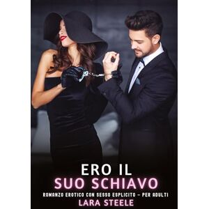 Steele, Lara Ero il Suo Schiavo: Romanzo Erotico con Sesso Esplicito per Adulti Steele, Lara Ero il Suo Schiavo: Romanzo Erotico con Sesso Esplicito per Adulti