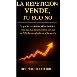 Pérez de la Flauta, José LA REPETICIÓN VENDE, TU EGO NO: Lo que los vendedores odian (insistir) es lo que más dinero genera, y lo que un bebé domina sin títulos ni formación (Colección Ventas Brutales) Pérez de la Flauta, José LA REPETICIÓN VENDE, TU EGO NO: Lo que los vendedores odian (insistir) es lo que más dinero genera, y lo que un bebé domina sin títulos ni formación (Colección Ventas Brutales)