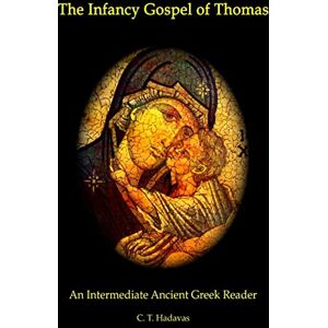 Hadavas, C. T. The Infancy Gospel of Thomas: An Intermediate Ancient Greek Reader Hadavas, C. T. The Infancy Gospel of Thomas: An Intermediate Ancient Greek Reader