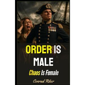 Riker, Conrad Order Is Male: Chaos Is Female (Redpilled Rational (satire)) Riker, Conrad Order Is Male: Chaos Is Female (Redpilled Rational (satire))