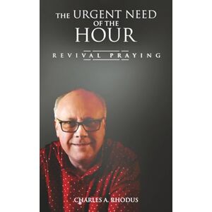 Rhodus, Charles A. THE URGENT NEED OF THE HOUR: Revival Praying (Prayer and Fasting) Rhodus, Charles A. THE URGENT NEED OF THE HOUR: Revival Praying (Prayer and Fasting)