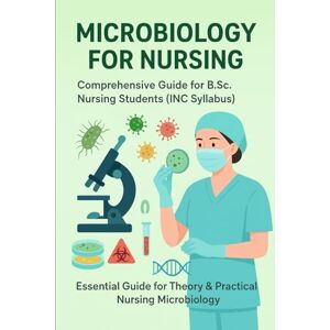 KUMAR, VIKASH Microbiology for Nursing: Comprehensive Guide for B.Sc. Nursing Students (INC Syllabus) (Exam-Ready Notes for nursing b.sc nursing gnm anm m.sc nursing) KUMAR, VIKASH Microbiology for Nursing: Comprehensive Guide for B.Sc. Nursing Students (INC Syllabus) (Exam-Ready Notes for nursing b.sc nursing gnm anm m.sc nursing)